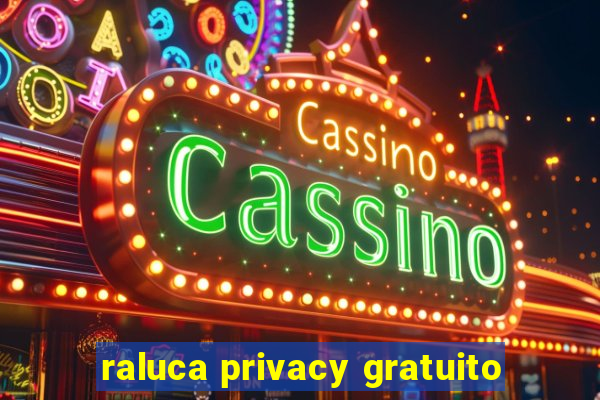 raluca privacy gratuito